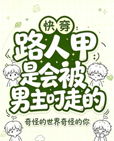 【资源】《快穿：路人甲是会被男主叼走的》作者：奇怪的世界奇怪的你【完结】