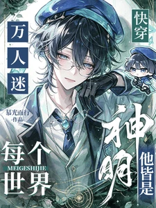 【资源】《万人迷快穿：每个世界他皆是神明》作者：慕光而行【完结】