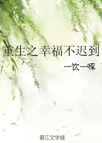【资源】《重生之幸福不迟到》作者：一饮一啄【完结】