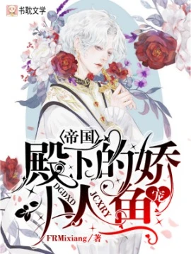 【资源】《帝国殿下的娇宠小人鱼》作者：FRMixiang【完结】