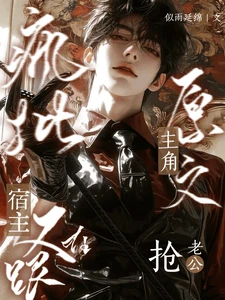 【资源】《疯批宿主又在跟原文主角抢老公》作者：似雨延绵【完结+番外】