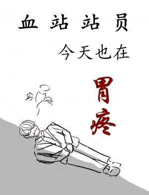 【资源】《血站站员每天都在胃疼/血站站员今天也在胃疼》作者:摄氏度三【CP完结+番外】