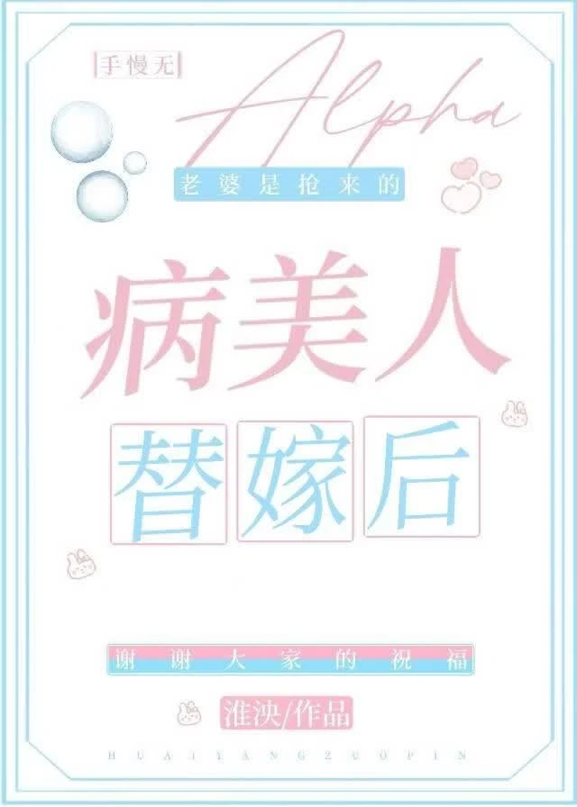 【资源】《病美人替嫁后/病美人替嫁顶级Alpha后》作者：淮泱【完结】