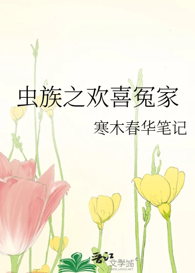 【资源】《虫族之欢喜冤家》作者:寒木春华笔记【完结】