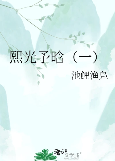 【资源】《熙光予晗（一）》作者：池鲤渔凫【完结】