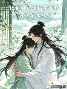 【资源】《他们说道侣禁锢我,可我是真社恐》作者:CiCi肥龟【完结】