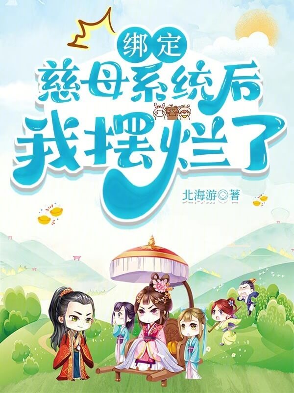 【资源】《绑定慈母系统后，我摆烂了》作者：北海游【完结+番外】