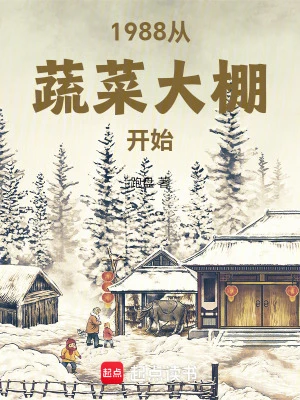 【资源】《1988从蔬菜大棚开始》作者：跑盘【完结】