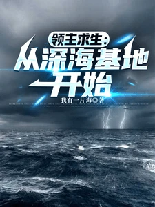 【资源】《领主求生：从深海基地开始/疯了吧！你管深海古神叫眷属？》作者：我有一片海【完结+番外】
