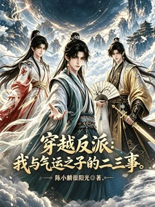 【资源】《穿越反派：我与气运之子的二三事》作者：陈小麟很阳光【完结】
