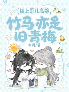 【资源】《镇上哥儿高嫁，竹马亦是旧青梅》作者：木饵【完结】
