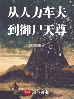 【资源】《从人力车夫到御尸天尊》作者：东方孤鹰【完结】
