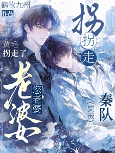 【资源】《秦队，您的老婆要被黄毛拐跑了》作者：鹤牧九州【完结】