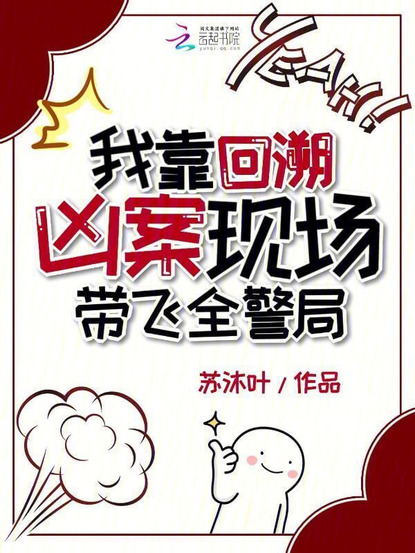 【资源】《我靠回溯凶案现场带飞全警局》作者:苏沐叶【完结】