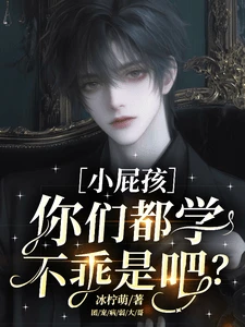 【资源】《小屁孩，你们都学不乖是吧？》作者：冰柠萌【完结+番外】