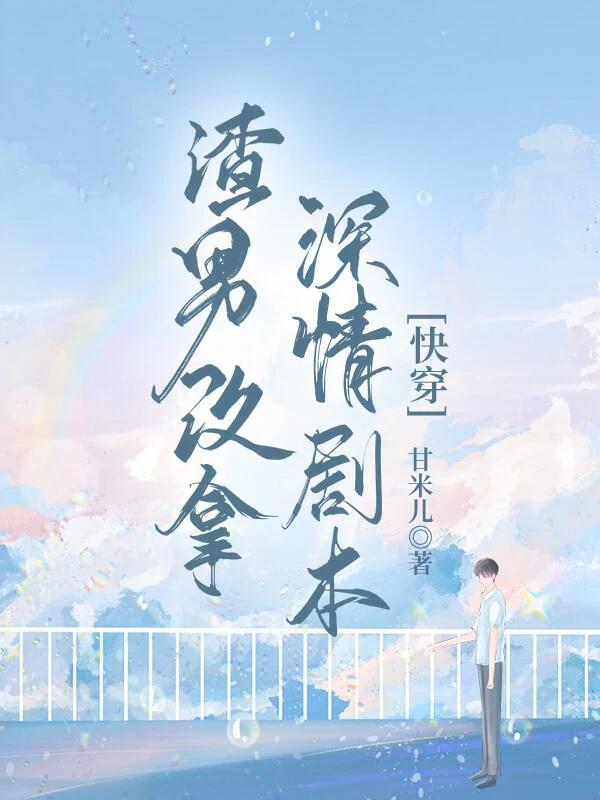 【资源】《渣男改拿深情剧本[快穿]》作者：甘米儿【完结】