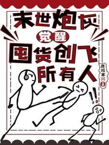 【资源】《末世炮灰觉醒,囤货被大佬盯上了》作者:鹿鸣寒川【完结】