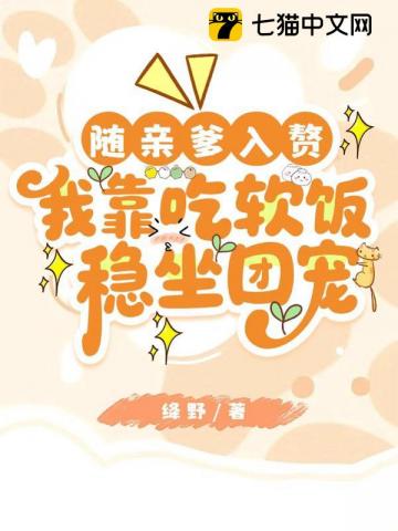 【资源】《随亲爹入赘，我靠吃软饭稳坐团宠》作者：绛野【完结+番外】