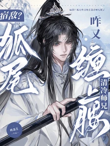 【资源】《宿敌？狐尾咋又缠上清冷师兄腰了》作者：烤荔芝【完结+番外】