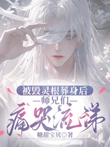 【资源】《被毁灵根葬身后,师兄们痛哭流涕》作者:糖甜宝贝【完结+番外】