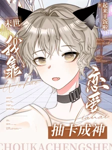 【资源】《末世：我靠恋爱抽卡成神》作者：起来干饭啦【完结】