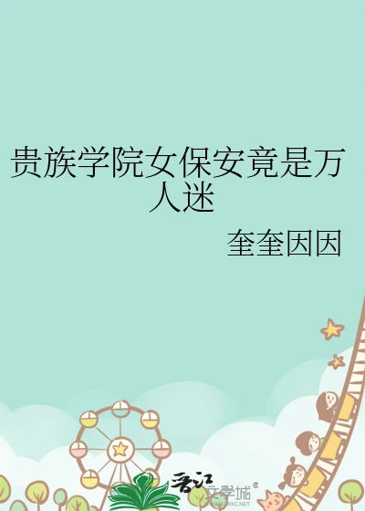 【资源】《贵族学院女保安竟是万人迷》作者：奎奎因因【完结】