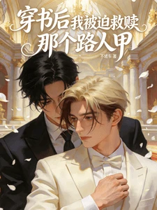 【资源】《穿书后我被迫救赎那个路人甲》作者：不堵车【完结】