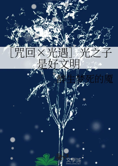 【资源】《（综漫同人）［咒回×光遇］光之子是好文明》作者：醉生梦死的魇【完结+番外】