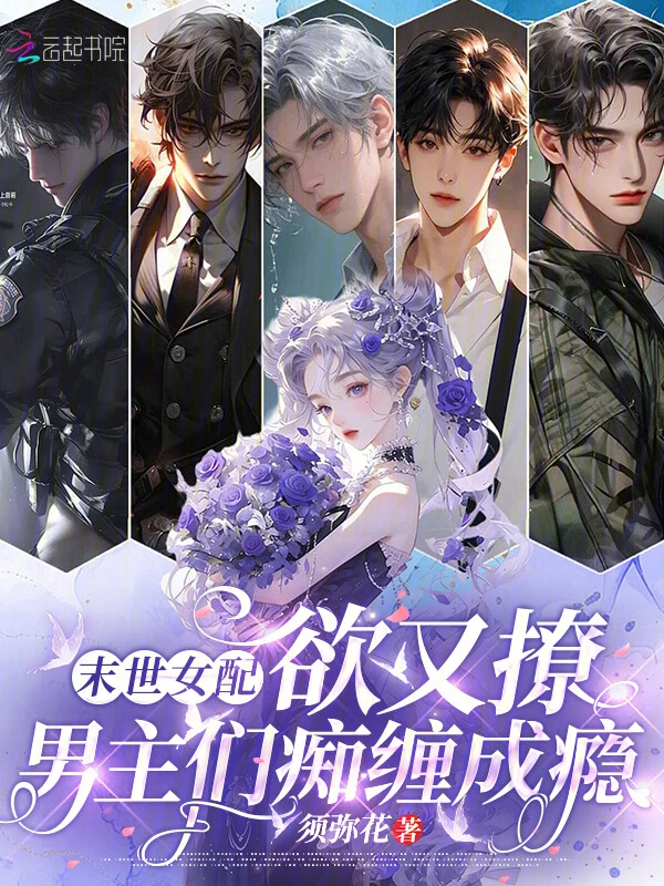 【资源】《末世女配欲又撩，男主们痴缠成瘾》作者：须弥花【完结】