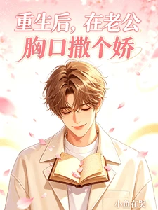 【资源】《重生后，在老公胸口撒个娇》作者：小鱼在哭【完结】