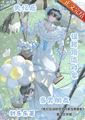 【资源】《失忆后误把顶流对家当男朋友》作者：封乐乐【完结】