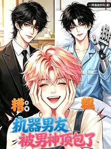 【资源】《糟糕，定制机器男友被男神顶包了》作者：一阵自由的的风【完结】