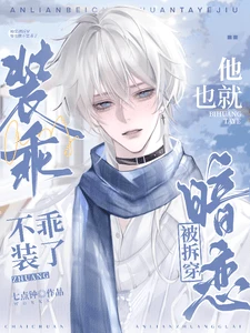 【资源】《暗恋被拆穿，他也就不装乖了》作者：七点钟【完结+番外】