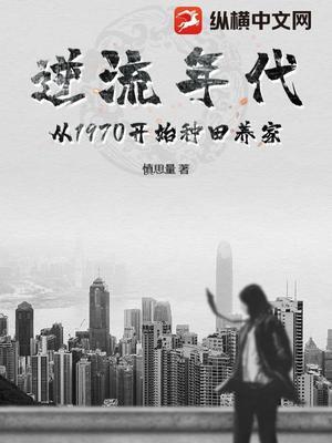 【资源】《逆流年代：从1970开始种田养家》作者：慎思量【完结】