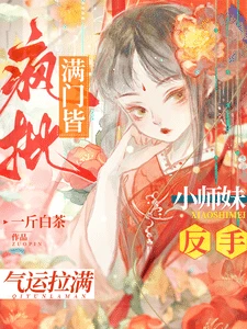 【资源】《满门仙风道骨，小师妹嗨到入土/满门皆疯批，小师妹反手气运拉满》作者：一斤白茶【完结】