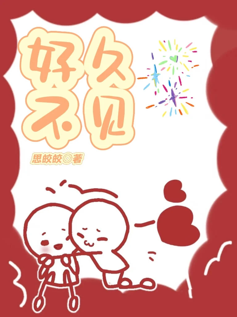 【资源】《好久不见》作者：思皎皎【完结】
