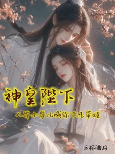 【资源】《神皇陛下人界小哥儿喊你下凡带娃》作者：三杯酒好【完结+番外】