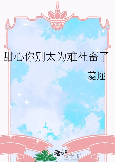 【资源】《甜心你别太为难社畜了》作者：菱迩【完结】