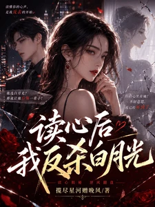 【资源】《读心后我反杀白月光》作者:风惜梧【完结】
