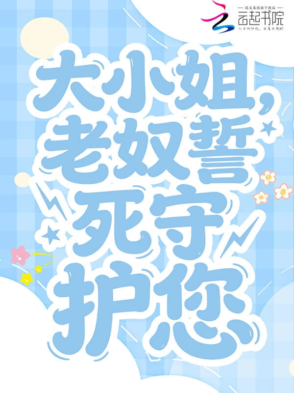 【资源】《大小姐,老奴誓死守护您》作者:筑暖【完结+番外】