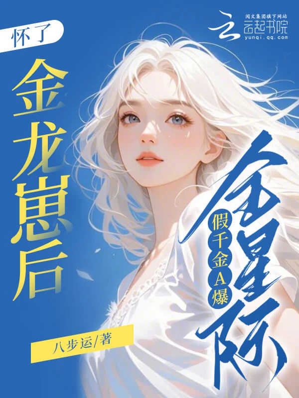 【资源】《怀了金龙崽后,假千金A爆全星际》作者:八步运【完结】