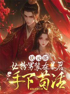 【资源】《状元郎女扮男装在暴君手下苟活》作者：咸鱼贪财【完结+番外】