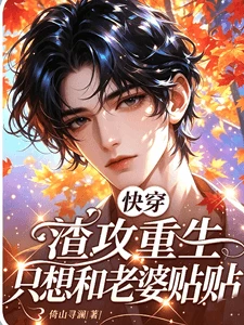 【资源】《快穿：渣攻重生只想和老婆贴贴》作者：倚山寻澜【完结】