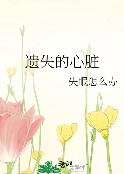 【资源】《遗失的心脏》作者：失眠怎么办【完结+番外】