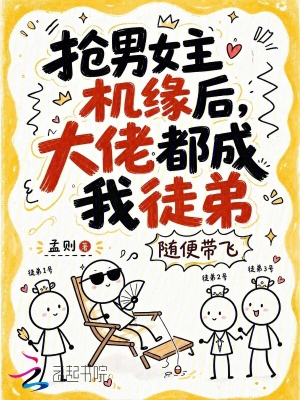 【资源】《抢男女主机缘后,大佬都成我徒弟》作者:孟则【完结】