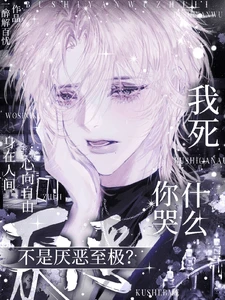 【资源】《不是厌恶至极？我死你哭什么》作者：一醉解百忧【完结+番外】