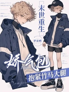 【资源】《末世重生,娇气包抱紧竹马大腿》作者:罗米鸭【完结】