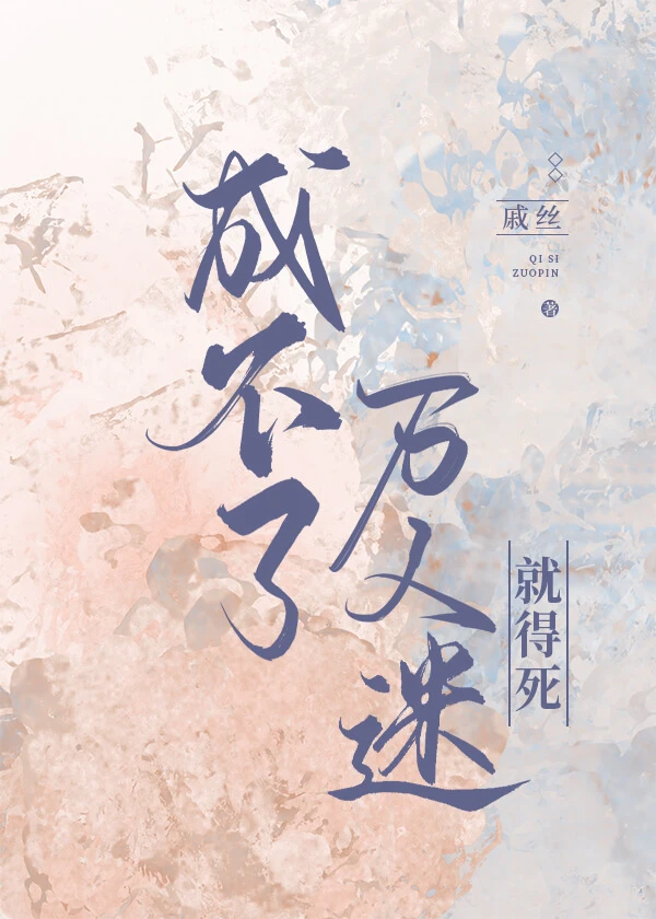 【资源】《成不了万人迷就得死》作者:戚丝【完结+番外】