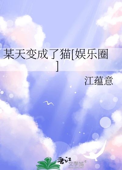【资源】《（日韩泰同人）某天变成了猫[娱乐圈]》作者：江蕴意【完结+番外】