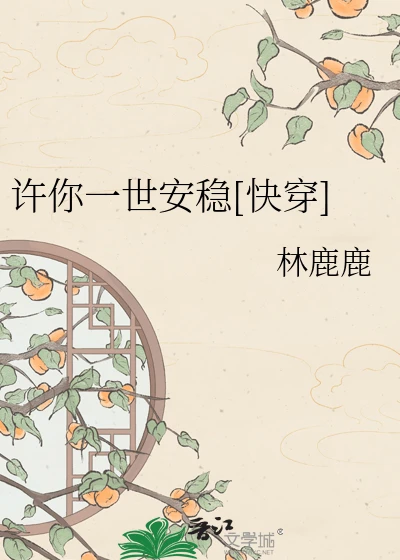 【资源】《许你一世安稳[快穿]》作者：林鹿鹿【完结】